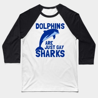 Dolphins Are Just Gay Sharks Baseball T-Shirt